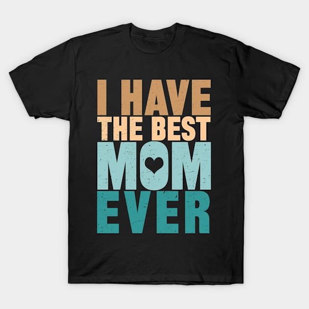 I Have The Best Mom Ever T-Shirt by mqeshta